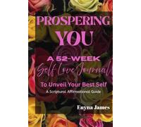 Prospering You: A 52 Week Self Love Journal To Unveil Your Best Self; A Scriptural Affirmational Guide