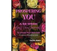 Prospering You: A 52 Week Self Love Journal To Unveil Your Best Self; A Scriptural Affirmational Guide