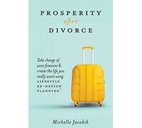 Prosperity After Divorce: Take Charge of Your Finances and Create the Life You REALLY Want Using LifeStyle Re-Design Planning