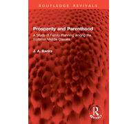 Prosperity and Parenthood : A Study of Family Planning among the Victorian Middle Classes