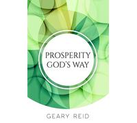 Prosperity God's Way: God wants his people to prosper. Geary Reid uses Biblical examples to detail how a Christian can follow God’s instructions and lead a prosperous life.