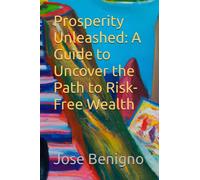 Prosperity Unleashed: A Guide to Uncover the Path to Risk-Free Wealth