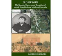 Prosperous: The Kennedy Murrays and the origins of historic Evandale in early Colonial Australia (Cameron Richards' Australiana)