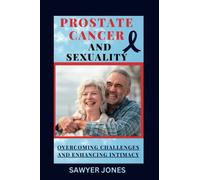 Prostate Cancer and Sexuality: Overcoming Challenges and Enhancing Intimacy (Prostate Cancer Diet Cookbook)