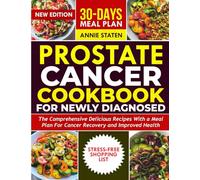 PROSTATE CANCER COOKBOOK NEWLY DIAGNOSED: The Comprehensive Delicious Recipes with a Meal Plan for Cancer Recovery and Improved Health (Cancer Care Nutrition Series)