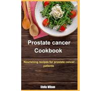 Prostate Cancer Cookbook: Nourishing recipes for prostate cancer patients