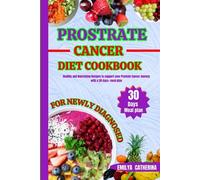 prostate cancer diet cookbook for newly diagnosed: Healthy and Nourishing recipes to Support Your Prostate Cancer Journey with a 30 days+ Meal Plan ... Strength and support towards your journey)