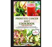 PROSTATE CANCER DIET COOKBOOK FOR OLDER MEN: 30 Nutrient-Rich Recipes for Prostate Health Management and Support with 31 Days Meal Plan.