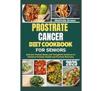 PROSTATE CANCER DIET COOKBOOK FOR SENIORS 2025: Nutrient-Packed Meals and Thoughtful Guidance to Enhance Prostate Health and Promote Recovery