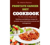 PROSTATE CANCER DIET COOKBOOK FOR THE NEWLY DIAGNOSED: Nutritious and delicious recipes for prostate cancer prevention,reversal and management (Cancer cookbook for all)