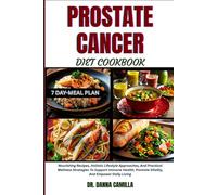PROSTATE CANCER DIET COOKBOOK: Nourishing Recipes, Holistic Lifestyle Approaches, And Practical Wellness Strategies To Support Immune Health, Promote Vitality, And Empower Daily Living