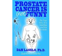 Prostate Cancer is (not) Funny: The True Story of a Smartass and His Prostate