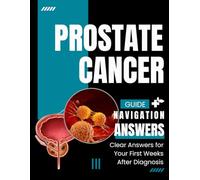 Prostate Cancer Navigation Guide: Clear Answers for Your First Weeks After Diagnosis