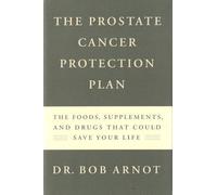 Prostate Cancer Protection Plan: The Foods, Supplements, and Drugs That Could Save Your Life by Bob Arnot (2000-05-03)