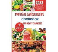 PROSTATE CANCER RECIPE COOKBOOK FOR NEWLY DIAGNOSED: Ultimate 20 Latest Delicious Recipes to Fight and Breakthrough Prostate Cancer