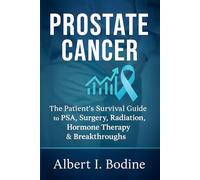 Prostate Cancer: The Patient’s Survival Guide to PSA, Surgery, Radiation, Hormone Therapy & Breakthroughs
