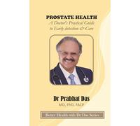 PROSTATE HEALTH: A Doctor’s Practical Guide to Early detection & Care (Better Health with Dr Das Series)