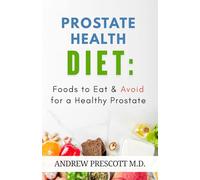 Prostate Health Diet: Foods to Eat & Avoid for a Healthy Prostate: Nutrition Tips, Meal Plans & Recipes to Support Prostate Function, Reduce Cancer ... Men’s Wellness (All About Prostate Health)