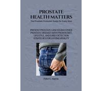 Prostate Health Matters: The Prostate Protector Guide for Every Man: Prevent Prostate Cancer and Other Prostate Diseases with Proven Diet, Lifestyle, ... (Men's Health and Reproductive Vitality)