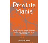Prostate Mania: Everything you wanted to know about your prostate but were afraid to ask