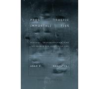 Prosthetic Immortalities: Biology, Transhumanism, and the Search for Indefinite Life (Posthumanities)