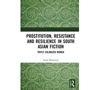 Prostitution, Resistance and Resilience in South Asian Fiction: Triply Colonized Women