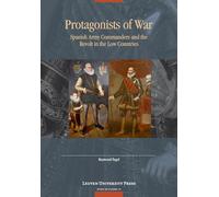 Protagonists of War: Spanish Army Commanders and the Revolt in the Low Countries: 18 (Avisos de Flandes, 18)