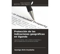Protección de las indicaciones geográficas en Uganda: Lagunas jurídicas, retos, análisis comparativo y oportunidades para los productos locales