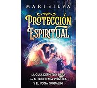 Protección Espiritual: La guía definitiva para la autodefensa psíquica y el yoga kundalini