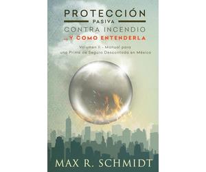 Protección Pasiva Contra Incendio... y como entenderla: Manual para una Prima de Seguro Descontada en México: Volume 2 (Protección Contra Fuego)