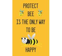 Protect Bee Is the Only Way to Be Happy: Bee Appreciation Day Gift, National Bee Day, Celebrating World Bee Day 20th May, Notebook Journal with Lines 121 Pages,9-x-6-inch