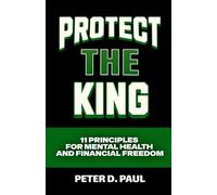 Protect The King: 11 Principles For Mental Health And Financial Freedom
