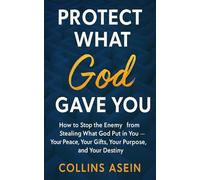 Protect What God Gave You: How to Stop the Enemy from Stealing What God Put in You-Your Peace, Your Gifts, Your Purpose, and Your Destiny