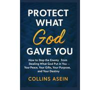 Protect What God Gave You: How to Stop the Enemy from Stealing What God Put in You-Your Peace, Your Gifts, Your Purpose, and Your Destiny