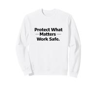 Protect What Matters Work Safe | Workplace Safety Motivation Sweatshirt