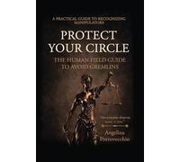 Protect Your Circle: The Human Field Guide To Avoid Gremlins, Toxic People, and Energy Vampires