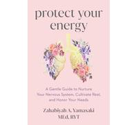 Protect Your Energy : A Gentle Guide to Nurture Your Nervous System, Cultivate Rest, and Honor Your Needs