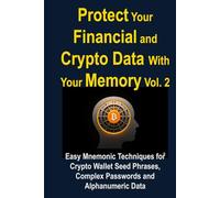 Protect Your Financial and Crypto Data With Your Memory Vol. 2: Easy Mnemonic Techniques for Crypto Wallet Seed Phrases, Complex Passwords and ... Data (Crypto & Finance Memory Mastery Series)