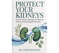Protect Your Kidneys: How to Prevent, Manage, and Reverse Chronic Kidney Disease Naturally: A Practical Self-Help Guide for Healthy Kidneys, Blood Pressure Control, and Long-Term Wellness