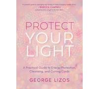 Protect Your Light : A Practical Guide to Energy Protection, Cleansing, and Cutting Cords