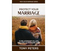 PROTECT YOUR MARRIAGE: 10 RELATIONSHIP KILLERS AND HOW TO OVERCOME THEM