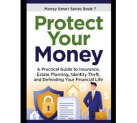 Protect Your Money: A Practical Guide to Insurance, Estate Planning, Identity Theft, and Defending Your Financial Life (Money Smart Series)