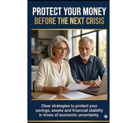 Protect Your Money Before the Next Crisis: How Retirees Can Safeguard Their Savings, Assets, and Financial Stability in Times of Economic Uncertainty (Retirement Financial Security Library)