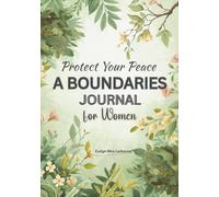 Protect Your Peace-A Boundaries Journal for Women: A 12-Week Guided Transformation to Revitalize your Energy, Build Confidence, and Grow with Self-Love Tools, Reflection Prompts, and Boundary Practice