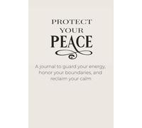 Protect Your Peace | A Journal to Guard Your Energy, Honor Your Boundaries, and Reclaim Your Calm: Over 100 Blank Lined Pages | Includes Gentle Reminders for Calm Thinking and Self-Awareness