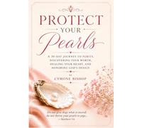 Protect Your Pearls: A 30-Day Journey to Purity: Discovering Your Worth, Healing Your Heart, and Honoring God's Design
