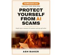 Protect Yourself from AI Scams: A Senior's Guide to Spotting Deepfakes, Voice Cloning, Phishing Attacks, Online Fraud, Identity Theft, and Other Digital Threats (TenMinuteAI.com Guides for Seniors)