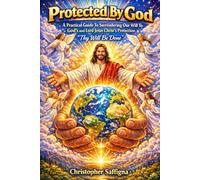 Protected By God: A Practical Guide To Surrendering Our Will To God’s and Lord Jesus Christ’s Protection “Thy Will Be Done”