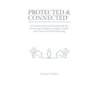 Protected & Connected: A Trauma-Informed Framework for Protecting Children in High-Conflict and Court-Involved Parenting