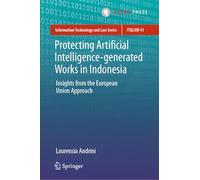 Protecting Artificial Intelligence-generated Works in Indonesia: Insights from the European Union Approach: 41 (Information Technology and Law Series, 41)